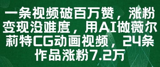 一条视频破百万赞，涨粉变现没难度，用AI做薇尔莉特CG动画视频，24条作品涨粉7.2W-腾渊论坛