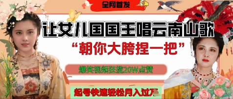 让女儿国国王开口唱云南山歌“朝你大胯捏一把”，爆笑视频狂揽点赞20W点赞，熟练后起号快轻松月入过W-腾渊网创