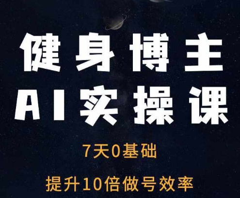 健身博主AI实操课——7天从0到1提升10倍做号效率-腾渊论坛