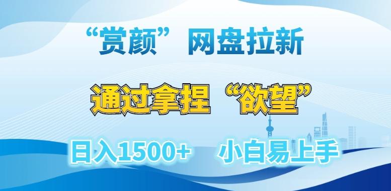 “赏颜”网盘拉新赛道，通过拿捏“欲望”日入1500+，小白易上手【揭秘】-腾渊网创
