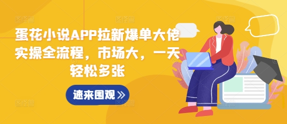 蛋花小说APP拉新爆单大佬实操全流程，市场大，一天轻松多张-腾渊论坛