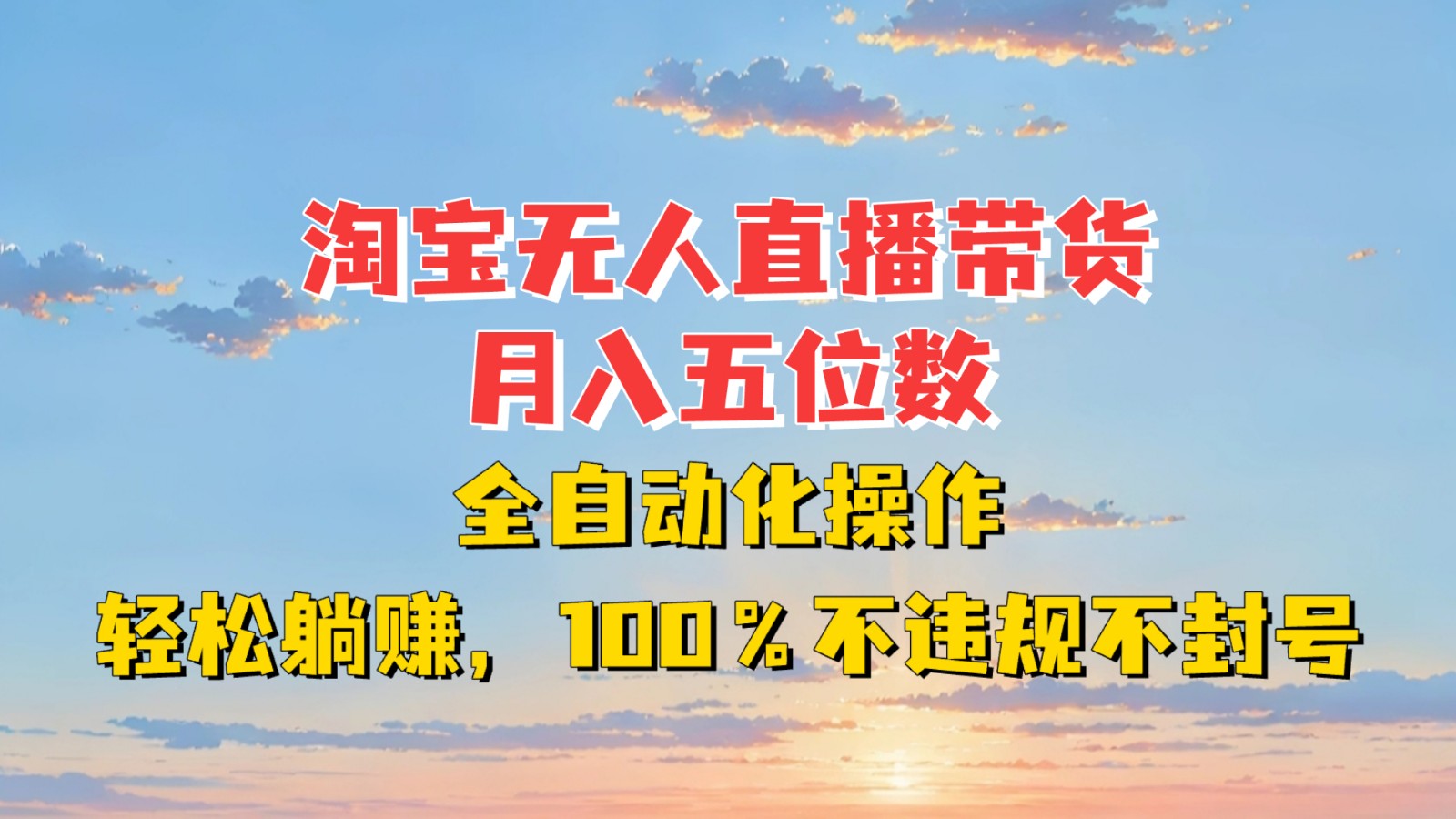 淘宝无人直播带货，月入五位数，全自动化操作，轻松躺赚，100%不违规不封号-腾渊网创