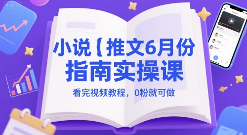 小说推文6月份指南实操课，看完视频教程，0粉就可做-腾渊论坛