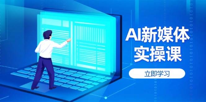 AI新媒体实操课，快速提升账号权重，打造高曝光主页与爆款内容-腾渊论坛