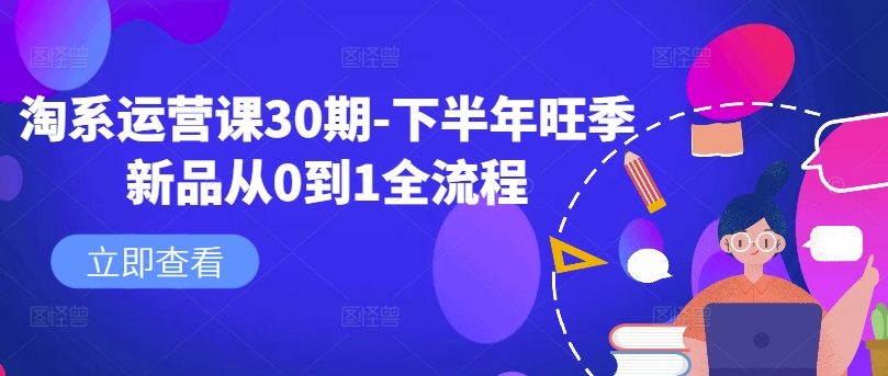 淘系运营课30期-下半年旺季新品从0到1全流程-腾渊网创