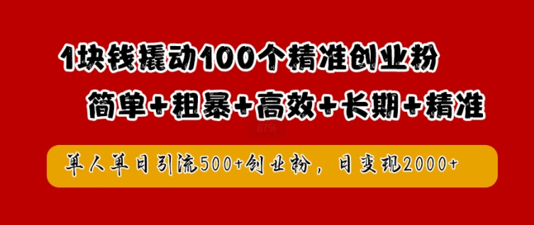 1块钱撬动100个精准创业粉，简单粗暴高效长期精准，单人单日引流500+创业粉，日变现2k【揭秘】-腾渊网创