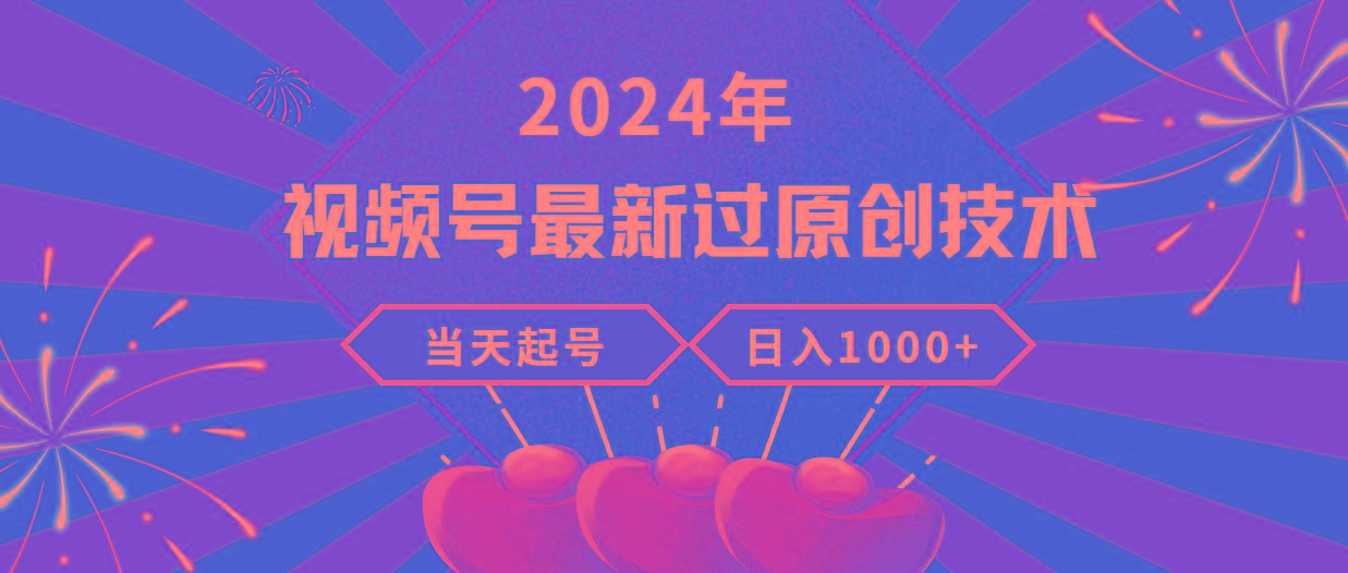 (9565期)2024年视频号最新过原创技术，当天起号，收入稳定，日入1000+-腾渊网创
