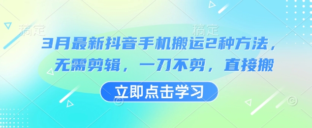 3月最新抖音手机搬运2种方法，无需剪辑，一刀不剪，直接搬-腾渊网创
