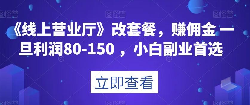 《线上营业厅》改套餐，赚佣金一旦利润80-150，小白副业首选【揭秘】-腾渊论坛