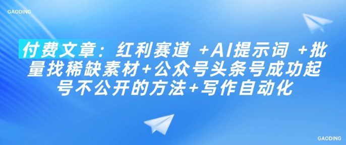 付费文章：红利赛道 +AI提示词 +批量找稀缺素材+公众号头条号成功起号不公开的方法+写作自动化-腾渊论坛