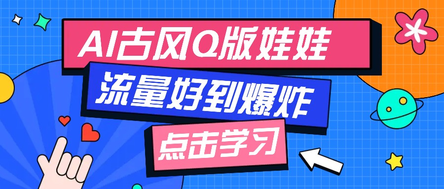 利用AI制做Q版古风娃娃视频，只需三步新手也能做出流量好到爆(附教程+提示...-腾渊网创