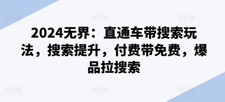 2024无界：直通车带搜索玩法，搜索提升，付费带免费，爆品拉搜索-腾渊网创