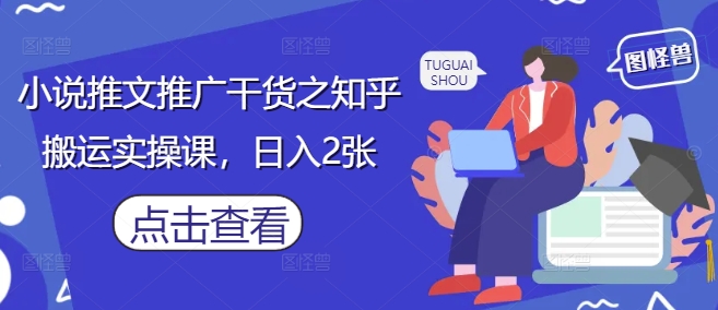 小说推文推广干货之知乎搬运实操课，日入2张-腾渊网创
