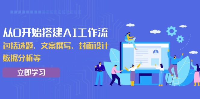从0开始搭建AI工作流，包括选题、文案撰写、封面设计、数据分析等-腾渊论坛