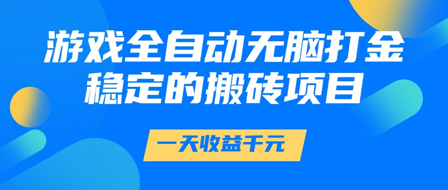 游戏全自动无脑打金，一天收益1000+，稳定的搬砖项目-腾渊论坛