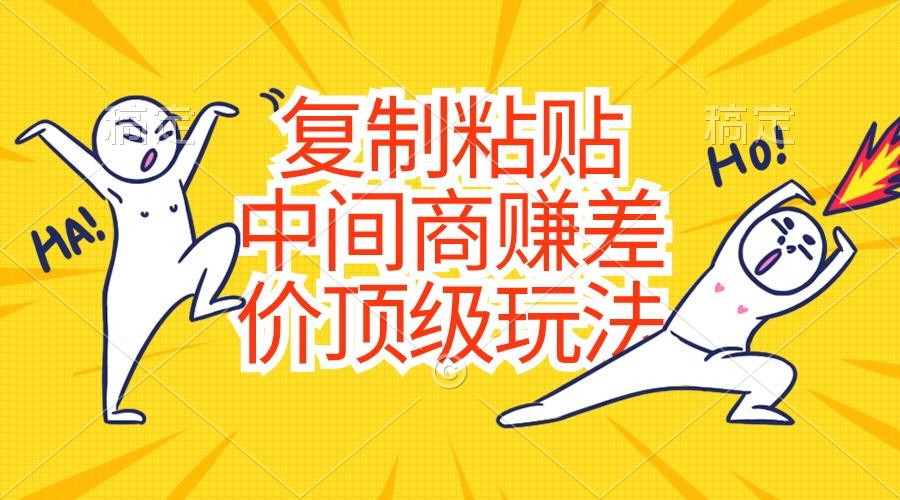 复制粘贴，中间商赚差价顶级玩法，零成本，硬通货-腾渊网创