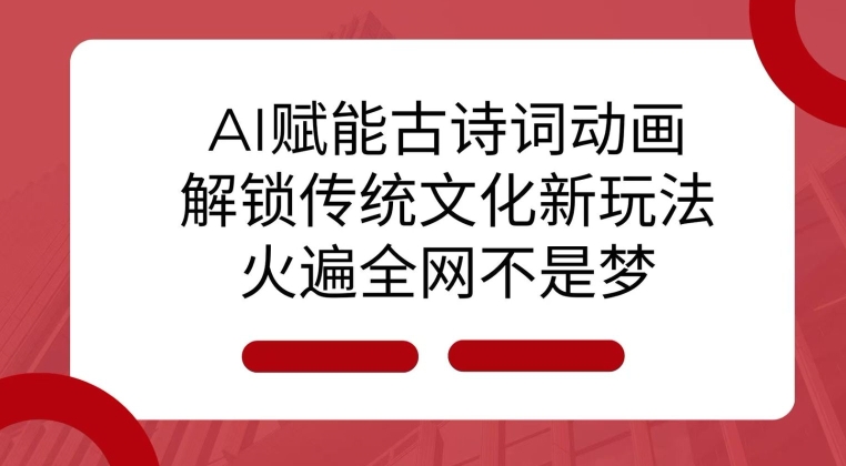 AI 赋能古诗词动画：解锁传统文化新玩法，火遍全网不是梦!-腾渊论坛