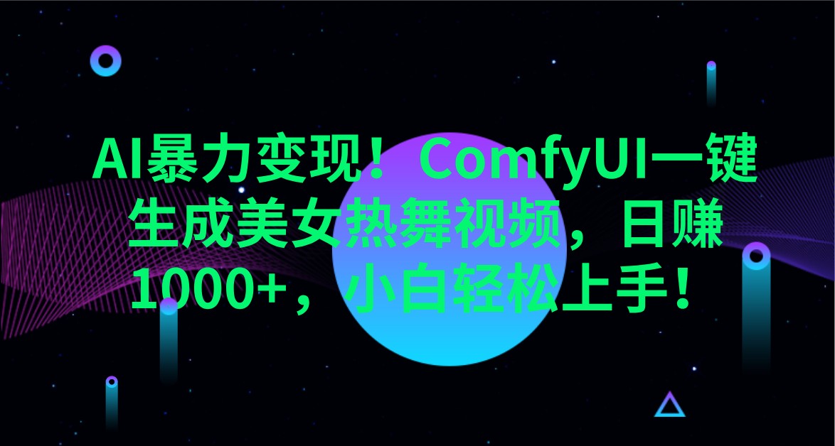 AI暴力变现！ComfyUI一键生成美女热舞视频，日赚1000+，小白轻松上手！-腾渊网创