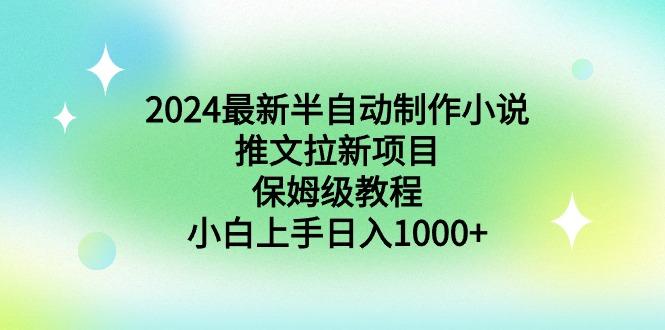2024最新半自动制作小说推文拉新项目，保姆级教程，小白上手日入1000+-腾渊网创