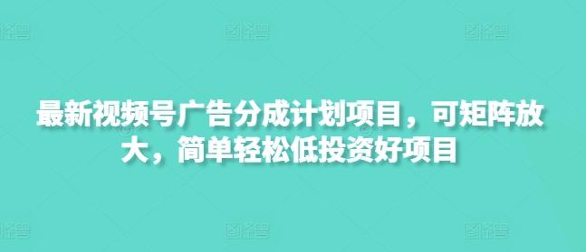 最新视频号广告分成计划项目，可矩阵放大，简单轻松低投资好项目-腾渊论坛