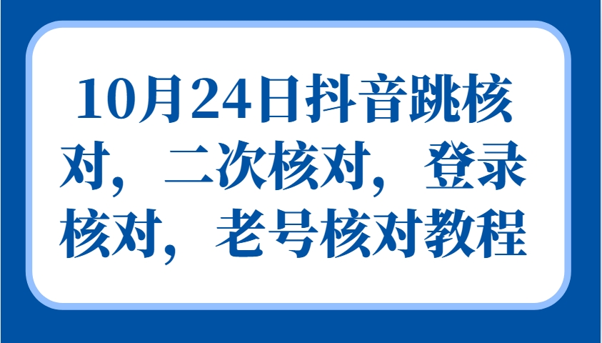 10月24日抖音跳核对，二次核对，登录核对，老号核对教程-腾渊网创