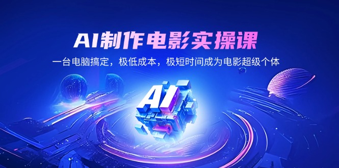 AI制作电影实操课，一台电脑搞定，极低成本，极短时间成为电影超级个体-腾渊网创