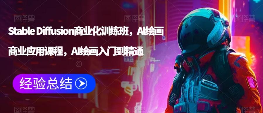 Stable Diffusion商业化训练班，Al绘画商业应用课程，AI绘画入门到精通-腾渊网创
