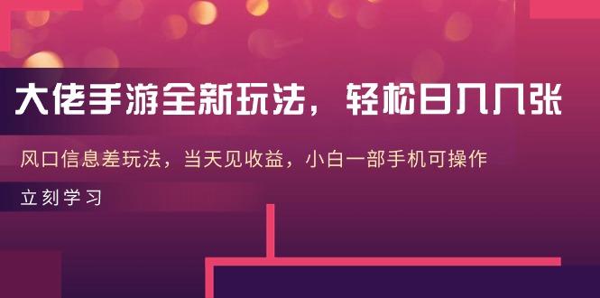 大佬手游全新玩法，轻松日入几张，风口信息差玩法，当天见收益，小白一...-腾渊论坛