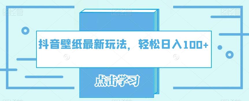 抖音壁纸最新玩法，轻松日入100+-腾渊论坛