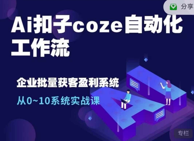 Ai扣子coze自动化工作流，从0~10系统实战课，10个人的工作量1个人完成-腾渊论坛