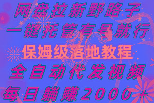 网盘拉新野路子，一键托管有号就行，全自动代发视频，每日躺赚2000＋，...-腾渊网创
