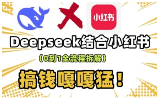deepseek+小红书打造流量生产线实操课，0到1全流程拆解，搞钱嘎嘎猛-腾渊网创