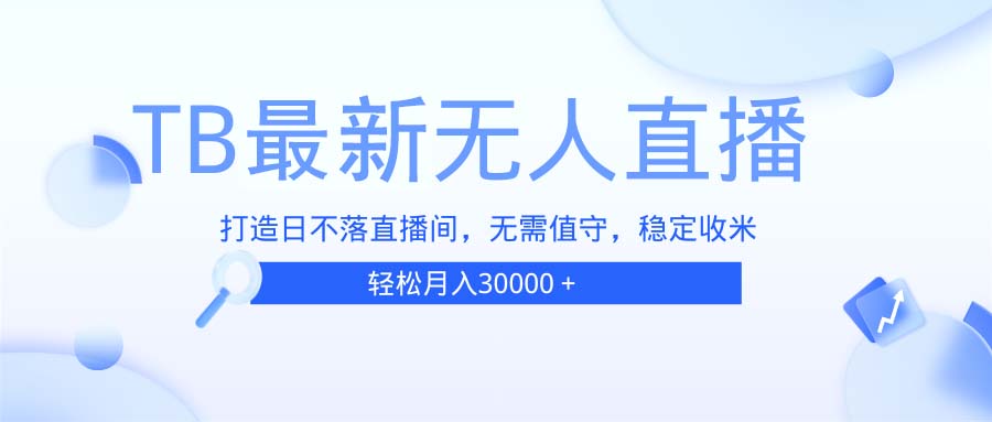 TB无人直播，打造日不落直播间，无需真人出镜，无需值守，打造日不落直...-腾渊网创