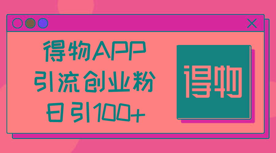 得物APP引流创业粉，日引100+-腾渊网创