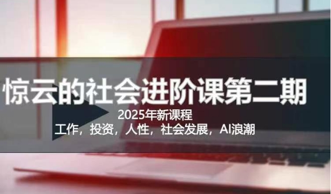 2025惊云社会进阶课(全新课程)，如果你要让自己的人生变清晰化社会化的话 这是我必推的一门课-腾渊网创