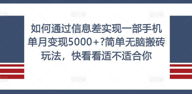 如何通过信息差实现一部手机单月变现5000+?简单无脑搬砖玩法，快看看适不适合你【揭秘】-腾渊网创