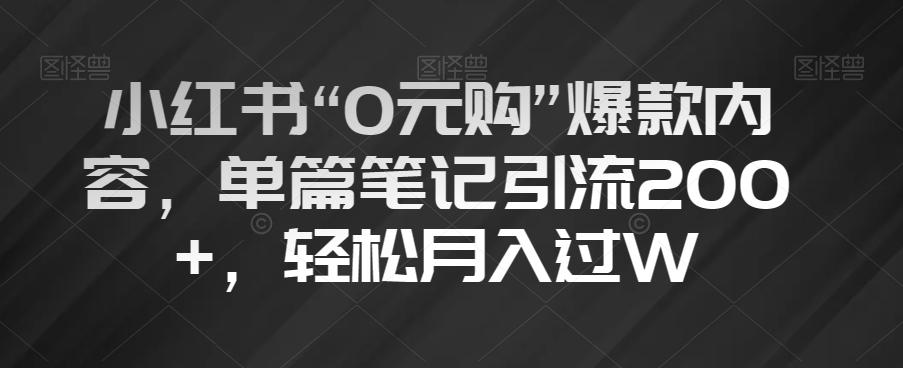 小红书“0元购”爆款内容，单篇笔记引流200+，轻松月入过W【揭秘】-腾渊论坛