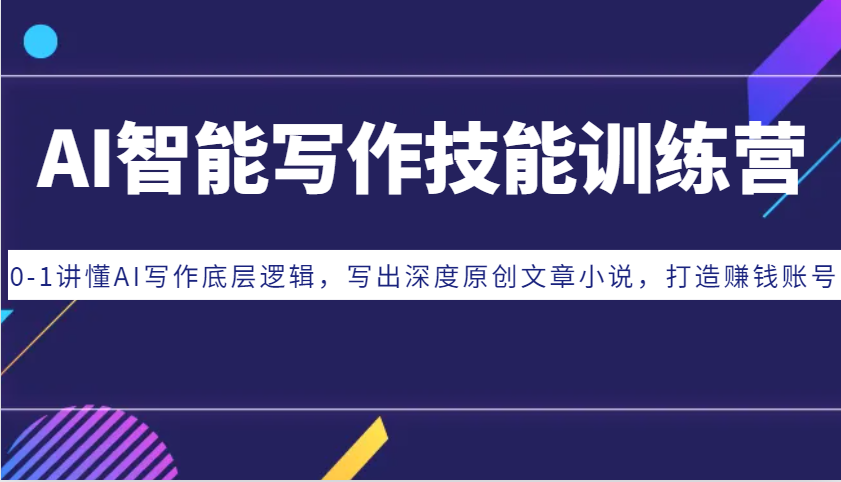 AI智能写作技能训练营：0-1讲懂AI写作底层逻辑，写出深度原创文章小说，打造赚钱账号-腾渊网创
