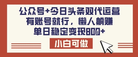 公众号+今日头条双代运营，有账号就行，单日稳定变现8张【揭秘】-腾渊网创