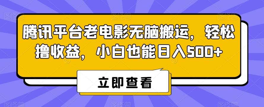 腾讯平台老电影无脑搬运，轻松撸收益，小白也能日入500+【揭秘】-腾渊论坛