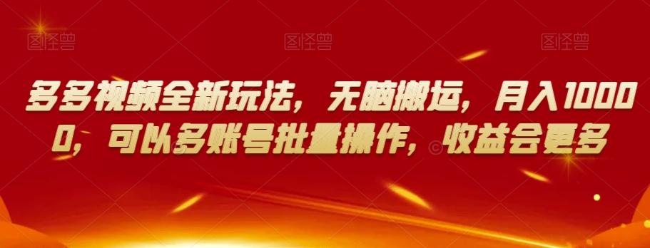 多多视频全新玩法，无脑搬运，月入10000，可以多账号批量操作，收益会更多【揭秘】-腾渊网创