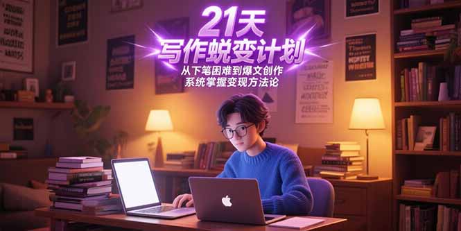 21天写作蜕变计划，从下笔困难到爆文创作，系统掌握变现方法论-腾渊网创