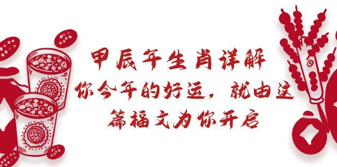 某付费文章：甲辰年生肖详解: 你今年的好运，就由这篇福文为你开启-腾渊网创