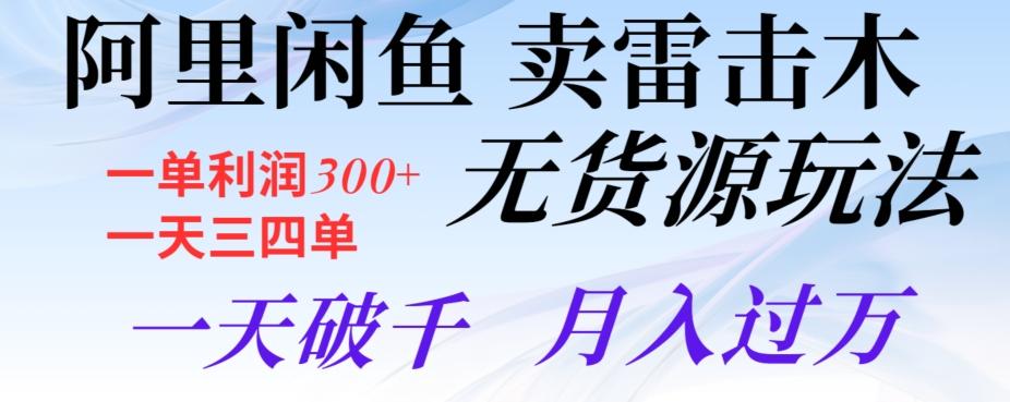 阿里闲鱼卖雷击木无货源玩法，一单利润300+，一天三四单，一天破千，月入过万-腾渊网创