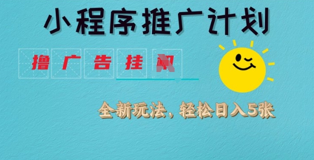 小程序推广计划，撸广告挂JI全新玩法，轻松日均四张【揭秘】-腾渊网创