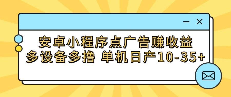 安卓小程序点广告赚收益，多设备多撸 单机日产10-35+-腾渊论坛