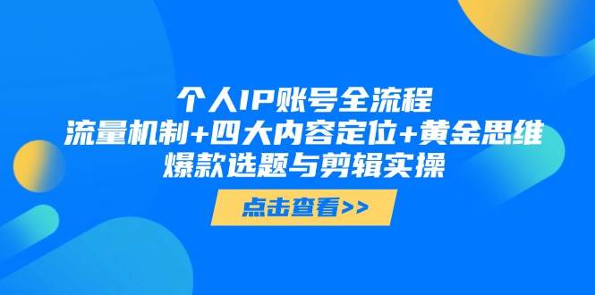 个人IP账号全流程：流量机制+四大内容定位+黄金思维, 爆款选题与剪辑实操-腾渊论坛