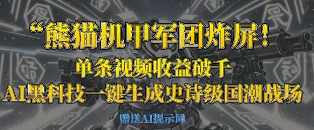 熊猫机甲军团炸屏，单条视频收益破千，AI黑科技一键生成史诗级国潮战场-腾渊网创