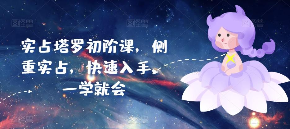 实占塔罗初阶课，侧重实占，快速入手，一学就会-腾渊网创