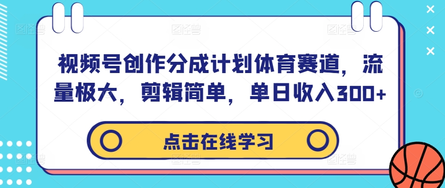 视频号创作分成计划体育赛道，流量极大，剪辑简单，单日收入300+-腾渊网创